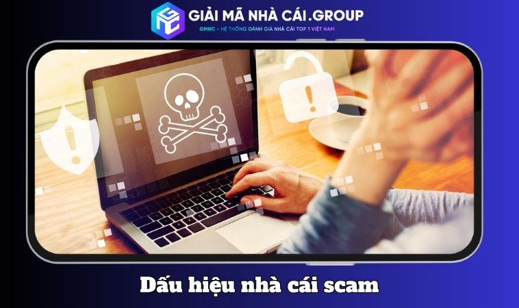 4 dấu hiệu “rõ ràng” nhận biết nhà cái lừa đảo