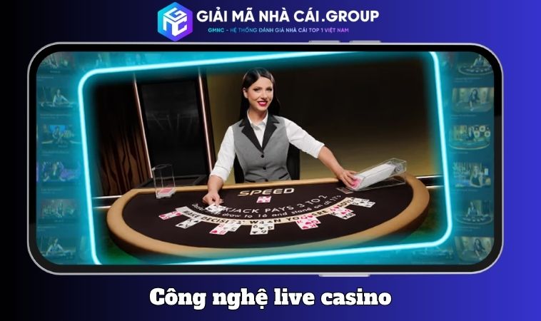 Công nghệ live casino đang bùng nổ