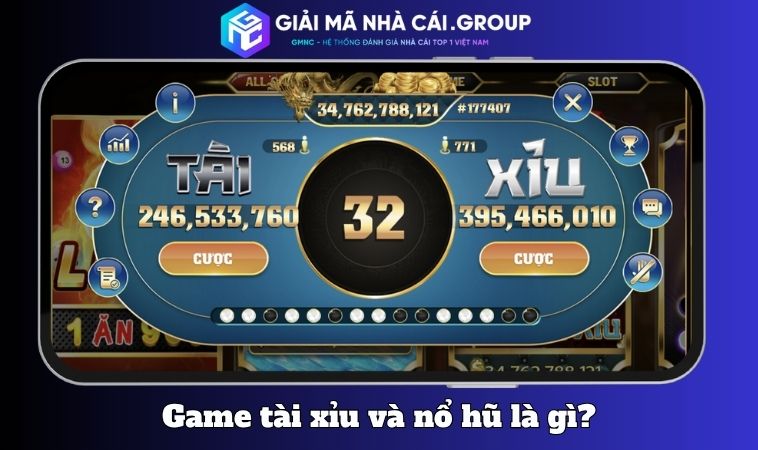 Game tài xỉu và nổ hũ là gì?