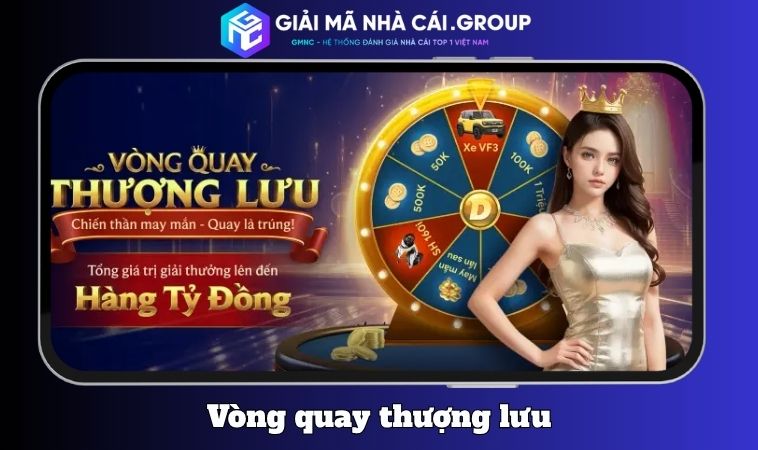 Vòng quay Thượng Lưu – Giải thưởng thật, tỷ lệ trúng cao